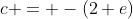 c = -(2+e)