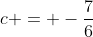 c = -\frac76
