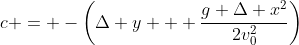 c = -\left(\Delta y + \dfrac{g \Delta x^2}{2v_0^2}\right)