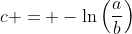 c = -\ln{\left(\frac{a}{b}\right)}