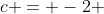 c = -2 