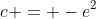 c = -e^2