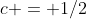 c = 1/2
