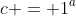 c = 1^a