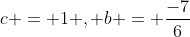 c = 1 , b = \frac{-7}{6}