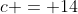 c = 14