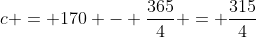 c = 170 - \frac{365}{4} = \frac{315}{4}