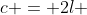 c = 2l 