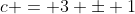 c = 3 \pm 1