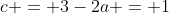 c = 3-2a = 1