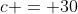 c = 30