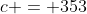 c = 353
