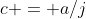 c = a/j