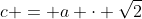 c = a \cdot \sqrt{2}