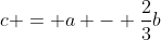 c = a - \frac{2}{3}b