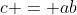 c = ab