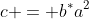 c = b^*a^2
