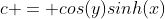 c = cos(y)sinh(x)