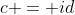 c = id