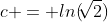 c = ln(\sqrt[]{2})