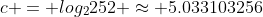 c = log_2252 \approx 5.033103256