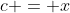 c = x