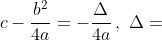 c-\frac{b^2}{4a}=-\frac{\Delta}{4a}\,,\,\,\Delta=
