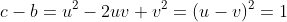 c-b=u^2-2uv+v^2=(u-v)^2=1