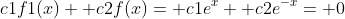 c1f1(x)+ c2f(x)= c1e^{x}+ c2e^{-x}= 0