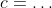 c=\dots