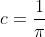 c=\frac{1}{\pi}