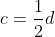 c=\frac{1}{2}d