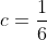 c=\frac{1}{6}