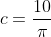 c=\frac{10}{\pi}