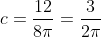 c=\frac{12}{8\pi}=\frac{3}{2\pi}