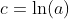 c=\ln(a)