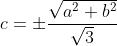 c=\pm\frac{\sqrt{a^2+b^2}}{\sqrt{3}}