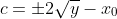 c=\pm2\sqrt{y}-x_0