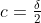 c=\tfrac{\delta}{2}
