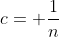c= \frac{1}{n}