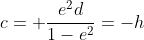 c= \frac{e^2d}{1-e^2}=-h