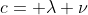 c= \lambda \nu