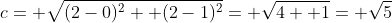 c= \sqrt{(2-0)^2+ (2-1)^2}= \sqrt{4+ 1}= \sqrt{5}