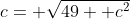 c= \sqrt{49+ c^2}