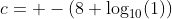 c= -(8+\log_{10}(1))