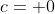 c= 0
