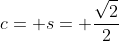 c= s= \frac{\sqrt{2}}{2}