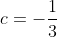 c=-\frac{1}{3}