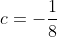 c=-\frac{1}{8}