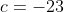 c=-23